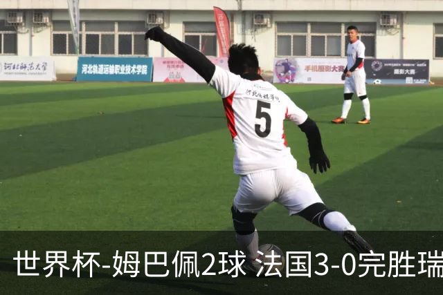 世界杯-姆巴佩2球 法国3-0完胜瑞典将战巴拉圭
