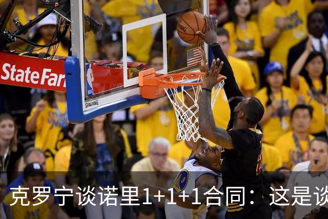 克罗宁谈诺里1+1+1合同：这是谈判原则 保护下行风险促进上行收益