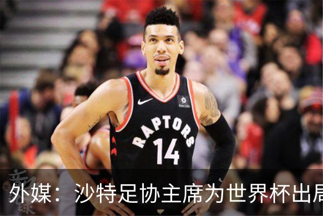外媒：沙特足协主席为世界杯出局担责辞职 足协不会因此出现真空